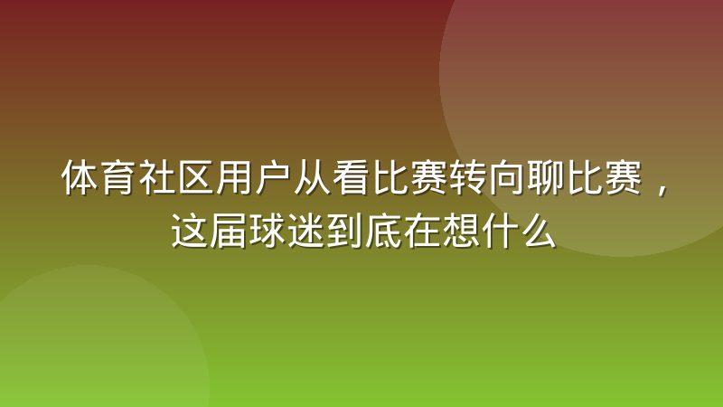 体育社区用户从看比赛转向聊比赛,这届球迷到底在想什么